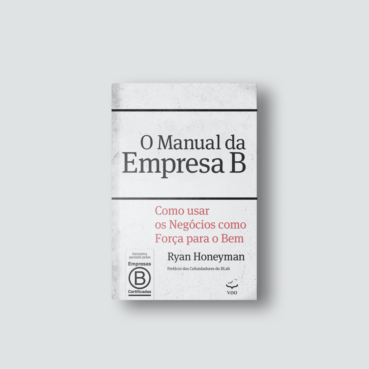 O Manual da Empresa B - Como usar os negócios com força para o bem - Ryan Honeyman