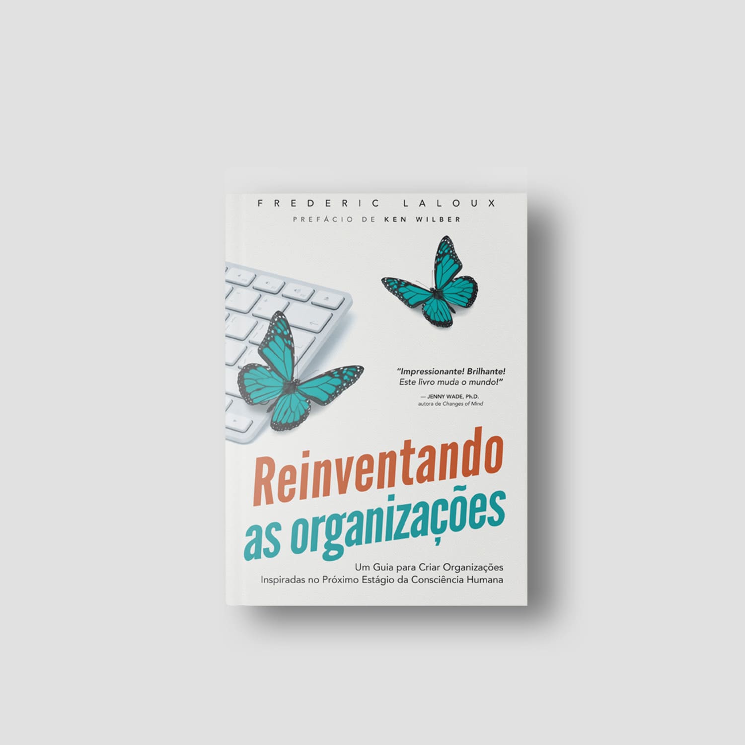 Reinventando as Organizações - Um guia para criar organizações inspiradas no próximo estágio da consciência humana
