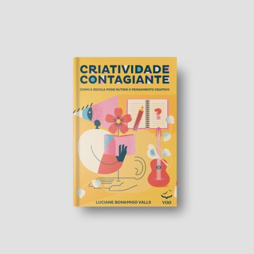 Criatividade Contagiante – Como a escola pode nutrir o pensamento criativo - Luciane Bonamigo Valls Ed. Voo