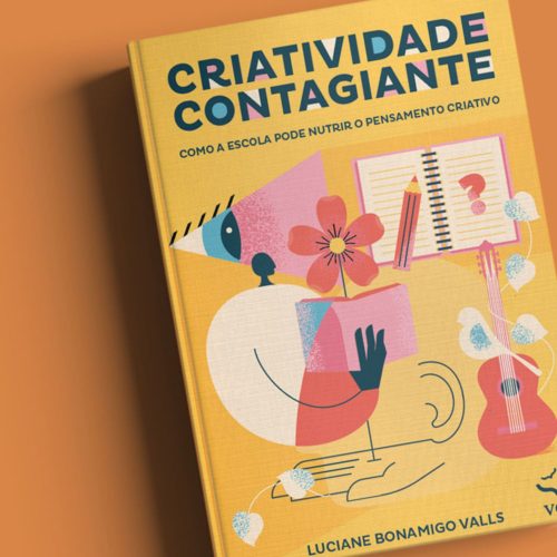 Criatividade Contagiante – Como a escola pode nutrir o pensamento criativo - Luciane Bonamigo Valls Ed. Voo