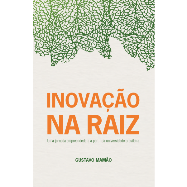Inovação na Raiz – Uma jornada empreendedora a partir da universidade brasileira